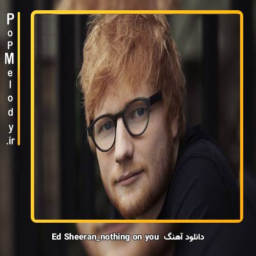 دانلود آهنگ Ed Sheeran nothing on you